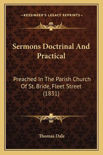 Sermons Doctrinal and Practical Sermons Doctrinal and Practical: Preached in the Parish Church of St. Bride, Fleet Street (18preached in the Parish Church of St. Bride, Fleet Street (1831) 31)