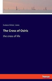 Cover image for The Cross of Osiris: the cross of life