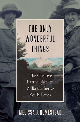 The Only Wonderful Things: The Creative Partnership of Willa Cather & Edith Lewis