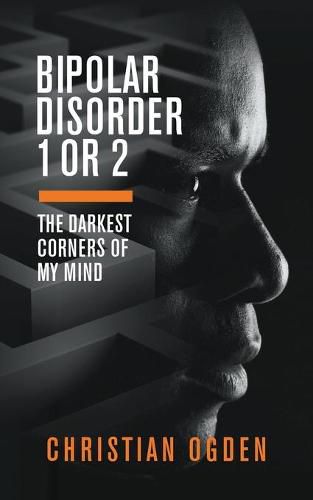 Cover image for Bipolar Disorder 1 Or 2: The Darkest Corners of My Mind