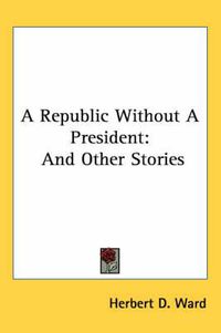 Cover image for A Republic Without a President: And Other Stories