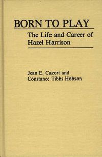 Cover image for Born to Play: The Life and Career of Hazel Harrison