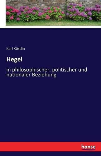 Hegel: in philosophischer, politischer und nationaler Beziehung