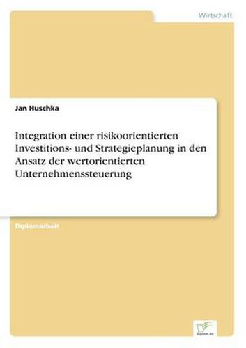 Integration einer risikoorientierten Investitions- und Strategieplanung in den Ansatz der wertorientierten Unternehmenssteuerung