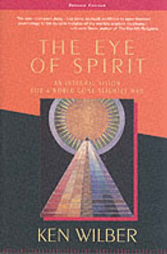 The Eye of Spirit: An Integral Vision for a World Gone Slightly Mad