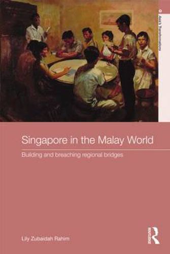 Cover image for Singapore in the Malay World: Building and Breaching Regional Bridges