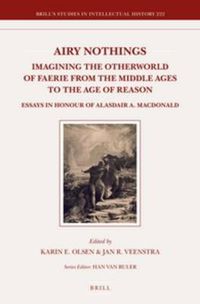 Cover image for Airy Nothings: Imagining the Otherworld of Faerie from the Middle Ages to the Age of Reason: Essays in Honour of Alasdair A. MacDonald