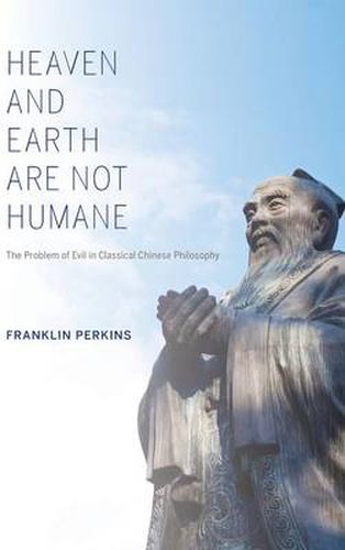 Cover image for Heaven and Earth Are Not Humane: The Problem of Evil in Classical Chinese Philosophy