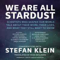 Cover image for We Are All Stardust: Scientists Who Shaped Our World Talk about Their Work, Their Lives, and What They Still Want to Know