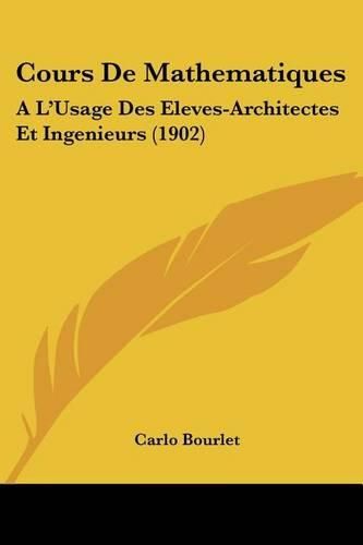 Cover image for Cours de Mathematiques: A L'Usage Des Eleves-Architectes Et Ingenieurs (1902)