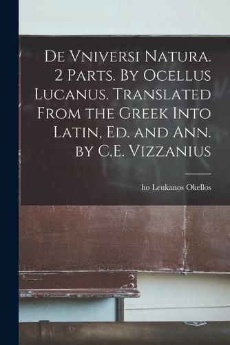 Cover image for De Vniversi Natura. 2 Parts. By Ocellus Lucanus. Translated From the Greek Into Latin, Ed. and Ann. by C.E. Vizzanius