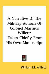 Cover image for A Narrative of the Military Actions of Colonel Marinus Willett: Taken Chiefly from His Own Manuscript