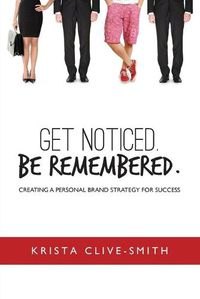 Cover image for Get Noticed. Be Remembered.: Creating a Personal Brand Strategy for Success