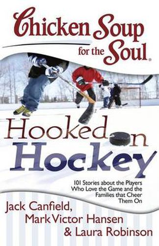 Cover image for Chicken Soup for the Soul: Hooked on Hockey: 101 Stories about the Players Who Love the Game and the Families that Cheer Them On