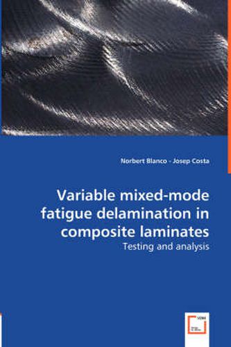 Cover image for Variable Mixed-mode Fatigue Delamination in Composite Laminates - Testing and Analysis