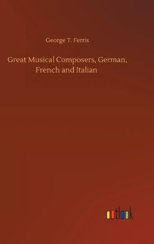 Great Musical Composers, German, French and Italian