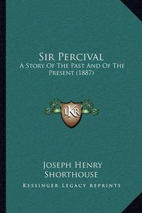 Cover image for Sir Percival: A Story of the Past and of the Present (1887)