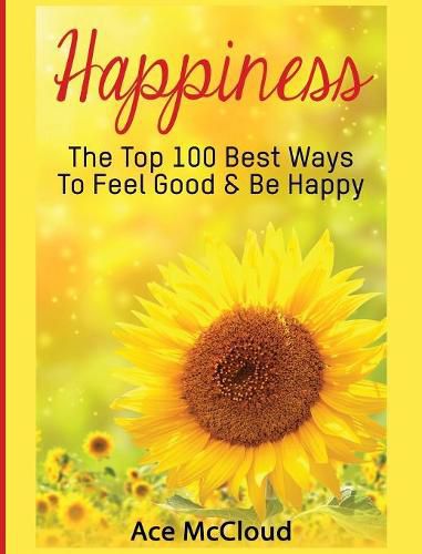 Cover image for Happiness: The Top 100 Best Ways To Feel Good & Be Happy