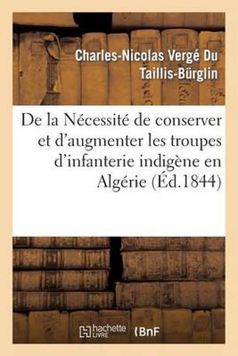 Cover image for de la Necessite de Conserver Et d'Augmenter Les Troupes d'Infanterie Indigene En Algerie: ; Des Reductions A Apporter Aux Depenses Qu'elles Ont Occasionnees...