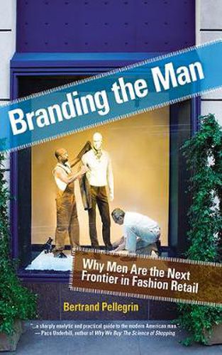 Cover image for Branding the Man: Why Men are the Next Frontier in Fashion Retail