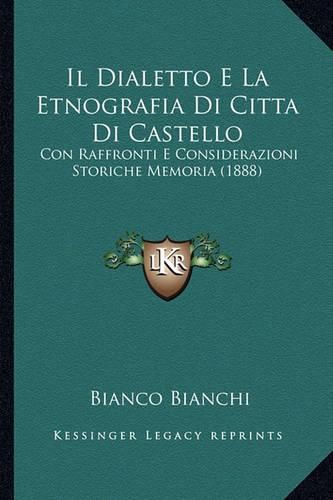 Il Dialetto E La Etnografia Di Cittadi Castello: Con Raffronti E Considerazioni Storiche Memoria (1888)