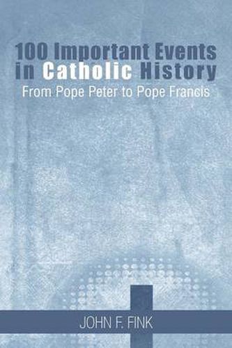 Cover image for 100 Important Events in Catholic History: From Pope Peter to Pope Francis