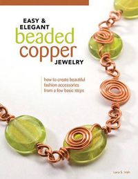 Cover image for Easy & Elegant Beaded Copper Jewelry: How to Create Beautiful Fashion Accessories from a Few Basic Steps