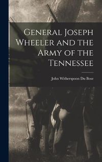 Cover image for General Joseph Wheeler and the Army of the Tennessee
