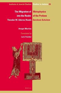 Cover image for The Migration of Metaphysics into the Realm of the Profane: Theodor W. Adorno Reads Gershom Scholem