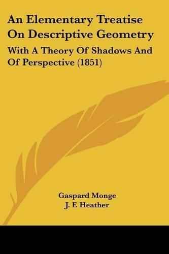 An Elementary Treatise on Descriptive Geometry: With a Theory of Shadows and of Perspective (1851)