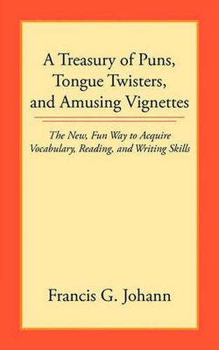 Cover image for A Treasury of Puns, Tongue Twisters, and Amusing Vignettes: The New, Fun Way to Acquire Vocabulary, Reading, and Writing Skills