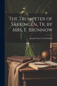 Cover image for The Trumpeter of Saekkingen, Tr. by Mrs. F. Bruennow