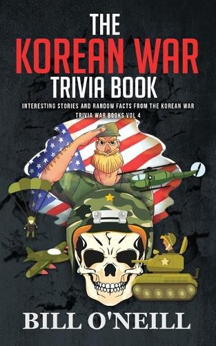 The Korean War Trivia Book: Interesting Stories and Random Facts From The Korean War