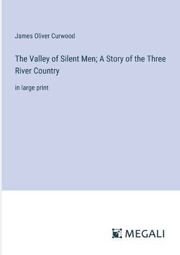 Cover image for The Valley of Silent Men; A Story of the Three River Country