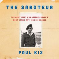 Cover image for The Saboteur Lib/E: The Aristocrat Who Became France's Most Daring Anti-Nazi Commando