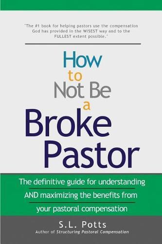 How to Not Be a Broke Pastor: The definitive guide for understanding AND maximizing the benefits from your pastoral compensation