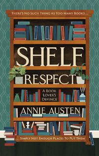 Cover image for Shelf Respect: A Book Lovers' Guide to Curating Book Shelves at Home