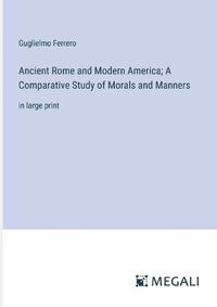 Cover image for Ancient Rome and Modern America; A Comparative Study of Morals and Manners