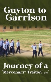 Cover image for Guyton to Garrison - Journey of a Mercenary/ Traitor/ غدار