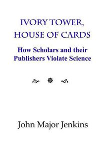 Cover image for Ivory Tower, House of Cards: How Scholars and their Publishers Violate Science