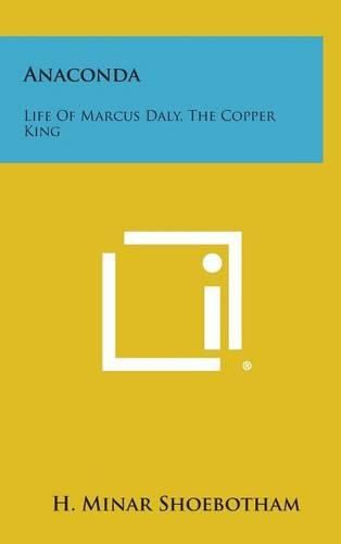 Cover image for Anaconda: Life of Marcus Daly, the Copper King