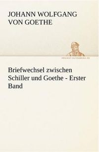 Cover image for Briefwechsel Zwischen Schiller Und Goethe - Erster Band