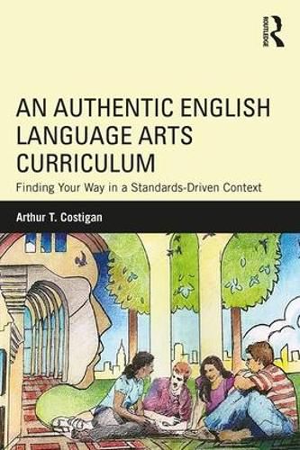 Cover image for An Authentic English Language Arts Curriculum: Finding Your Way in a Standards-Driven Context