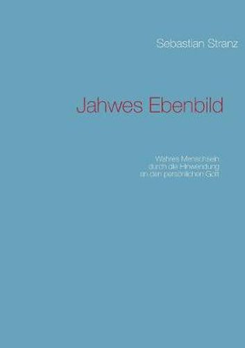 Cover image for Jahwes Ebenbild: Wahres Menschsein durch die Hinwendung an den persoenlichen Gott