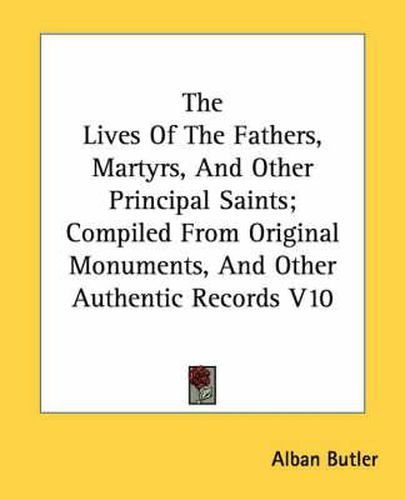 The Lives of the Fathers, Martyrs, and Other Principal Saints; Compiled from Original Monuments, and Other Authentic Records V10