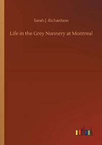 Cover image for Life in the Grey Nunnery at Montreal