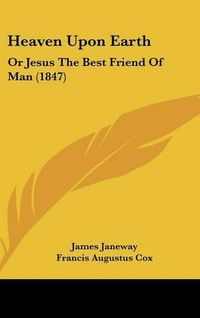 Cover image for Heaven Upon Earth: Or Jesus the Best Friend of Man (1847)