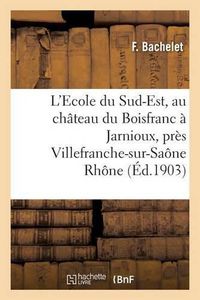 Cover image for L'Ecole Du Sud-Est, Au Chateau Du Boisfranc A Jarnioux, Pres Villefranche-Sur-Saone Rhone