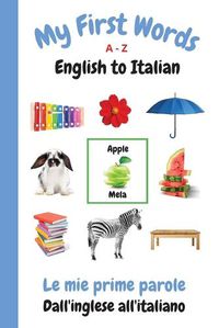 Cover image for My First Words A - Z English to Italian: Bilingual Learning Made Fun and Easy with Words and Pictures