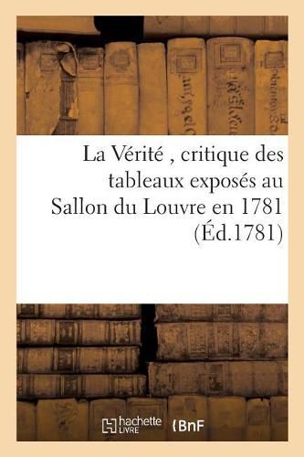 Cover image for La Verite, Critique Des Tableaux Exposes Au Sallon Du Louvre En 1781